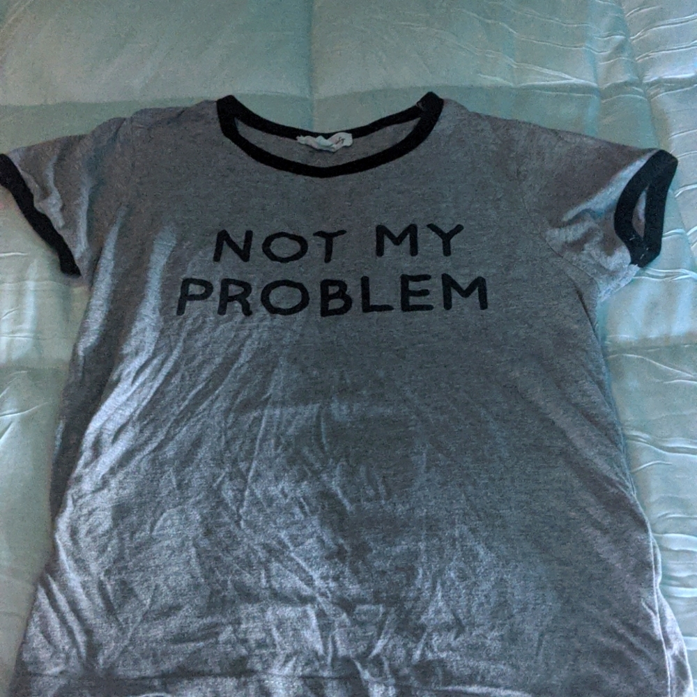 NOT MY PROBLEM T SHIRT